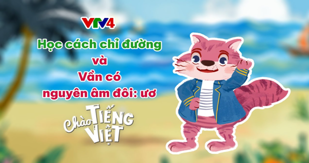 CHÀO TIẾNG VIỆT SỐ 26: HỌC CÁCH CHỈ ĐƯỜNG VÀ VẦN CÓ NGUYÊN ÂM ĐÔI ƯƠ