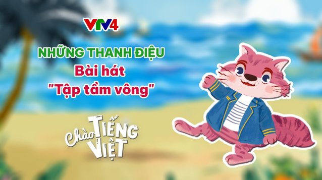 CHÀO TIẾNG VIỆT SỐ 29: ÔN LẠI CÁC THANH ĐIỆU - BÀI HÁT "TẬP TẦM VÔNG"